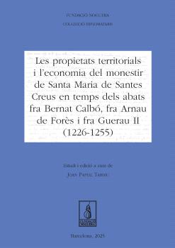 Les propietats territorials i l'economia del monestir de Santa Maria de Santes Creus en temps dels abats fra Bernat Calbó, fra Arnau de Forès i fra Gu